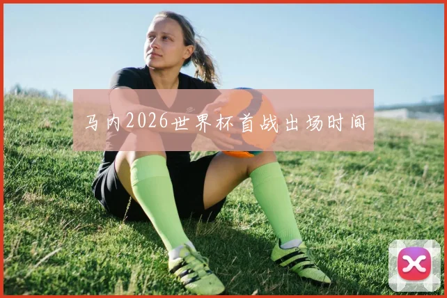 马内2026世界杯首战出场时间