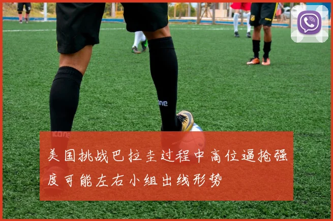 美国挑战巴拉圭过程中高位逼抢强度可能左右小组出线形势