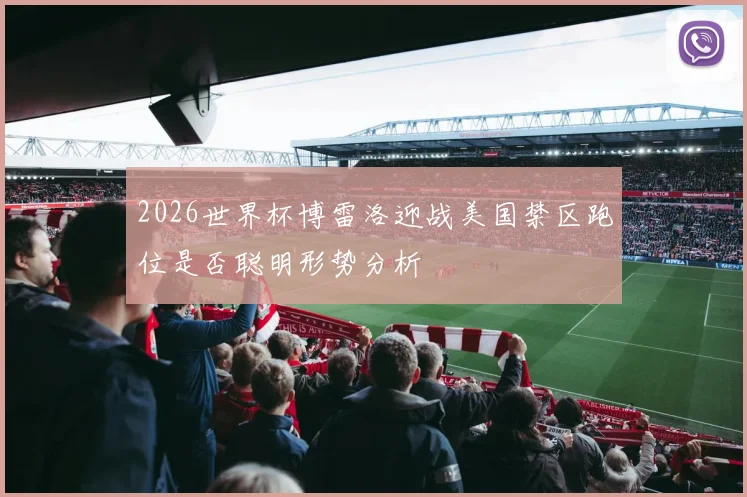 2026世界杯博雷洛迎战美国禁区跑位是否聪明形势分析