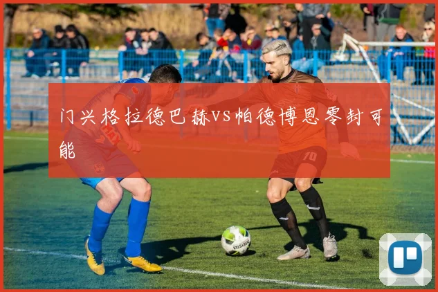 门兴格拉德巴赫vs帕德博恩零封可能