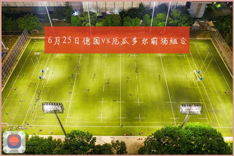 6月25日德国vs厄瓜多尔前场组合