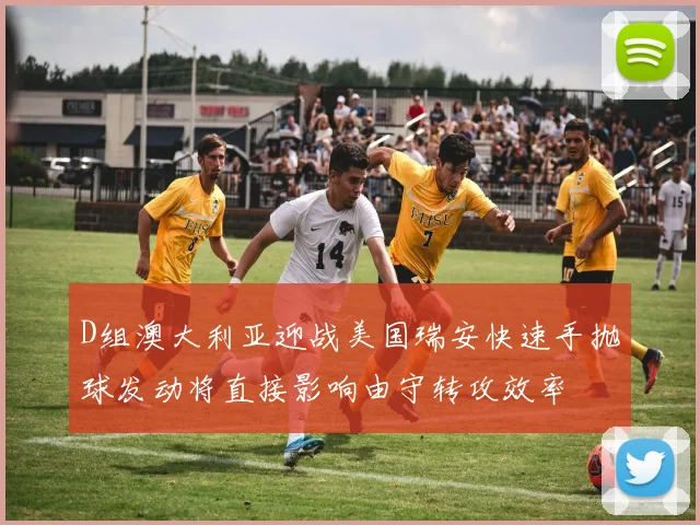 D组澳大利亚迎战美国瑞安快速手抛球发动将直接影响由守转攻效率